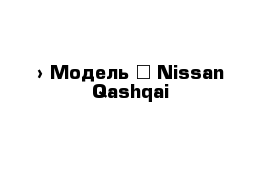  › Модель ­ Nissan Qashqai